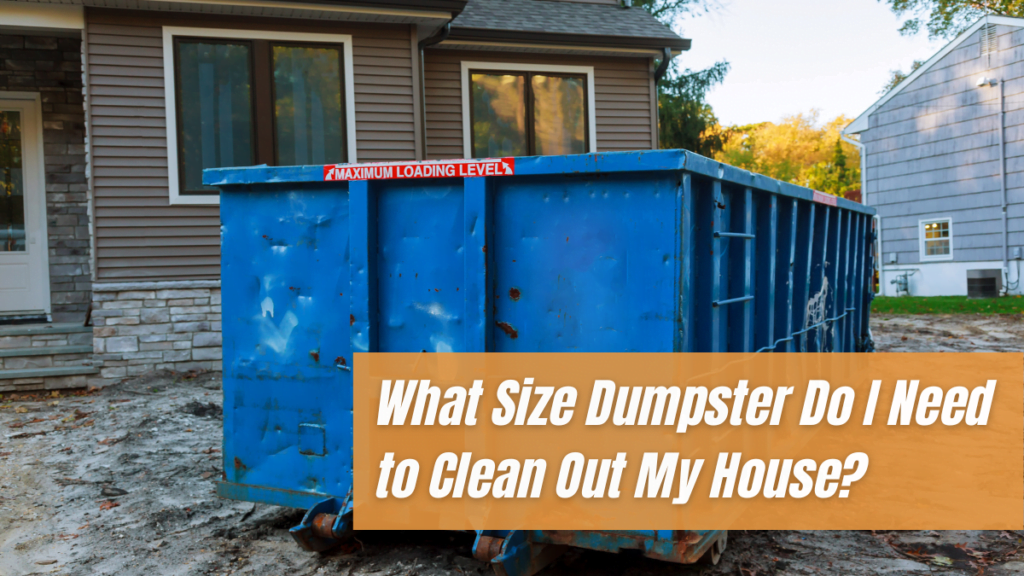 What Size Dumpster Do I Need to Clean Out My House? Hoss Junk Removal