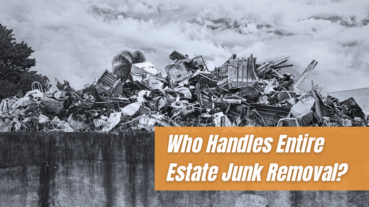 Who Handles Entire Estate Junk Removal?
